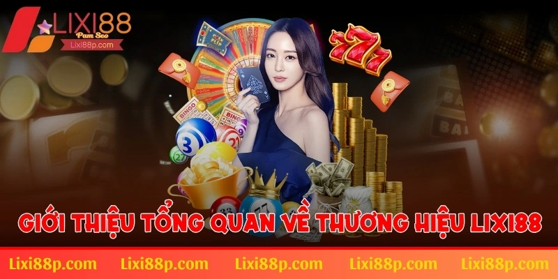 Giới thiệu tổng quan về thương hiệu Lixi88