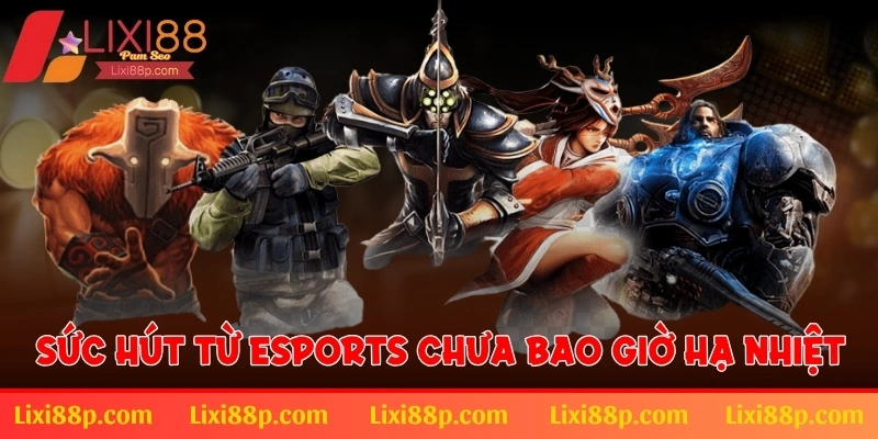 Sức hút từ Esports chưa bao giờ hạ nhiệt