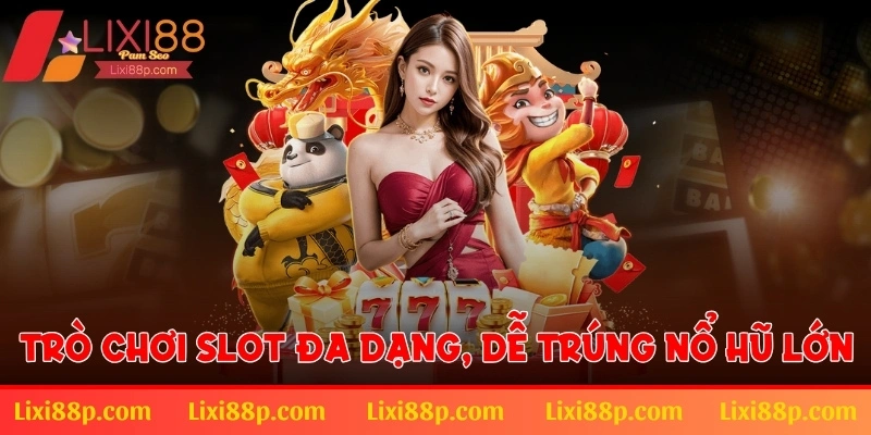 Trò chơi slot đa dạng, dễ trúng nổ hũ lớn